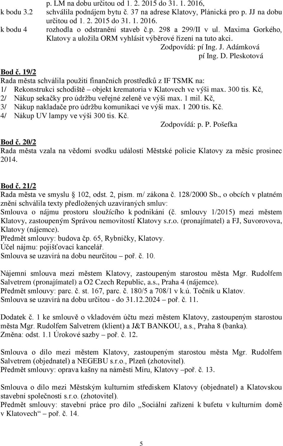 19/2 Rada města schválila použití finančních prostředků z IF TSMK na: 1/ Rekonstrukci schodiště objekt krematoria v Klatovech ve výši max. 300 tis.