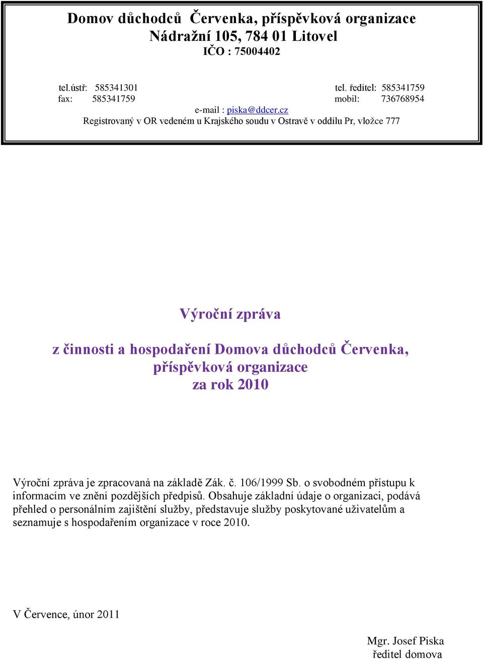 cz Registrovaný v OR vedeném u Krajského soudu v Ostravě v oddílu Pr, vložce 777 Výroční zpráva z činnosti a hospodaření Domova důchodců Červenka, příspěvková organizace za rok 2010