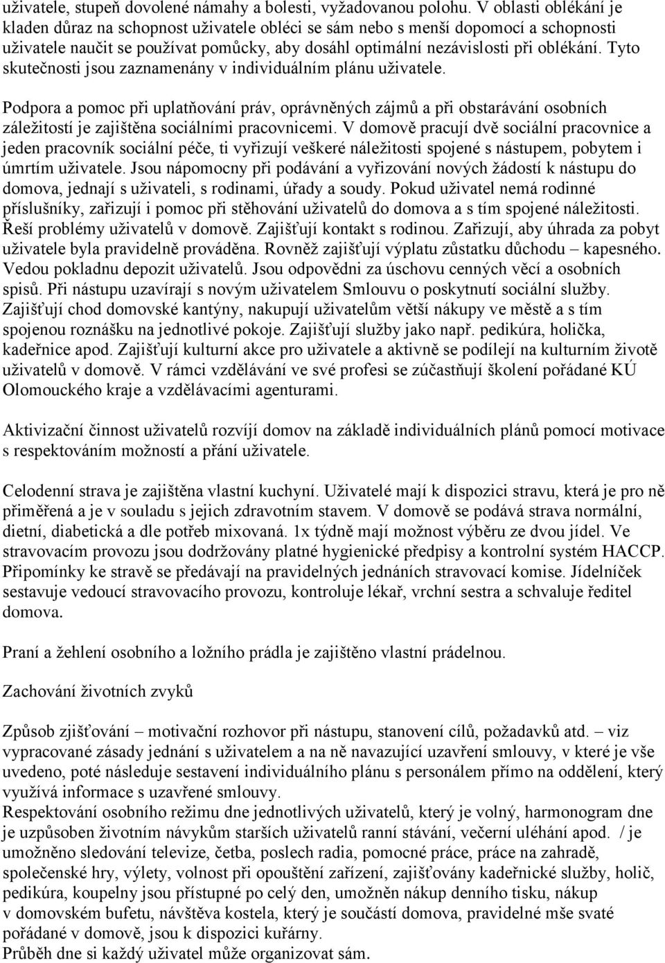 Tyto skutečnosti jsou zaznamenány v individuálním plánu uživatele. Podpora a pomoc při uplatňování práv, oprávněných zájmů a při obstarávání osobních záležitostí je zajištěna sociálními pracovnicemi.