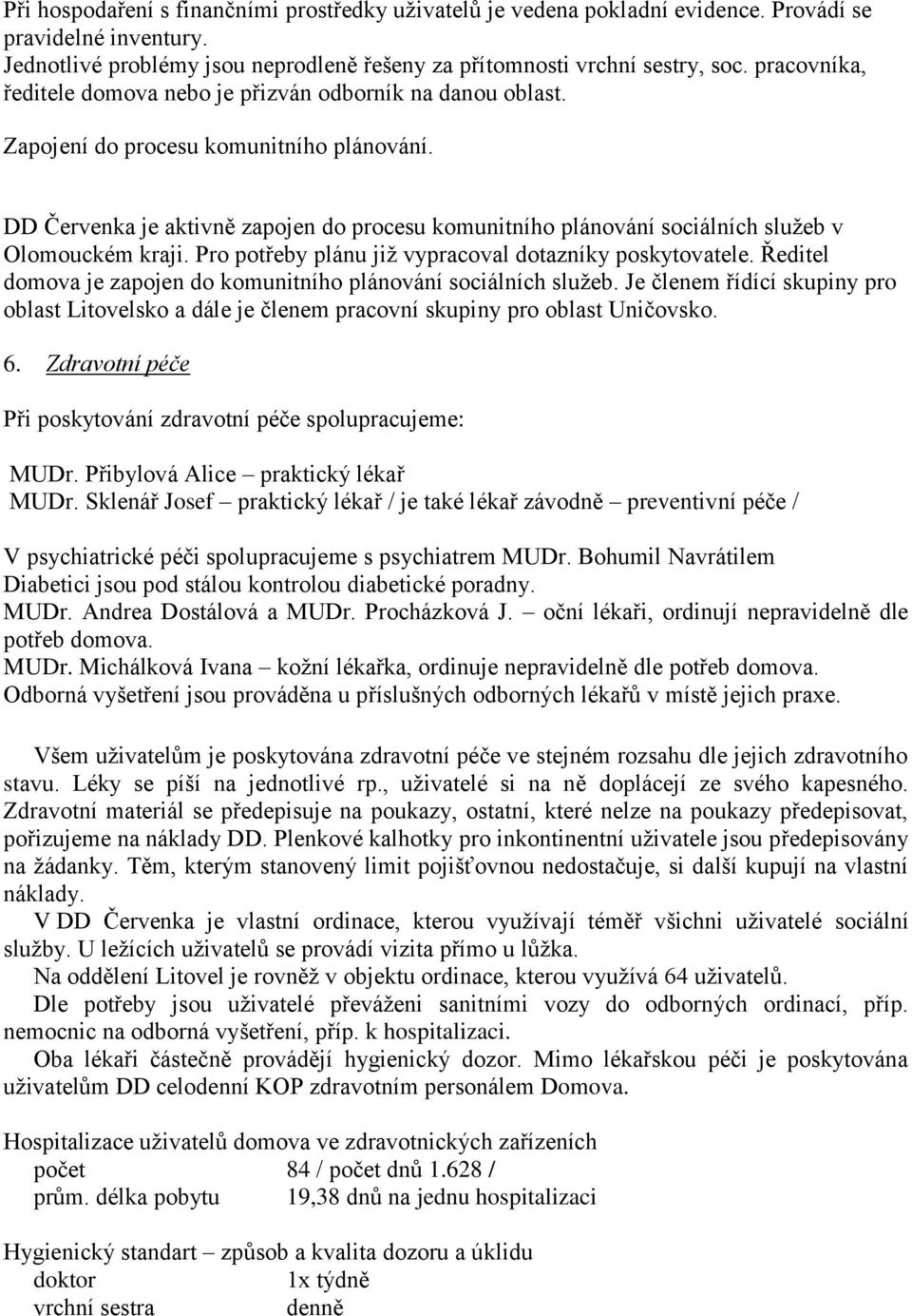 DD Červenka je aktivně zapojen do procesu komunitního plánování sociálních služeb v Olomouckém kraji. Pro potřeby plánu již vypracoval dotazníky poskytovatele.