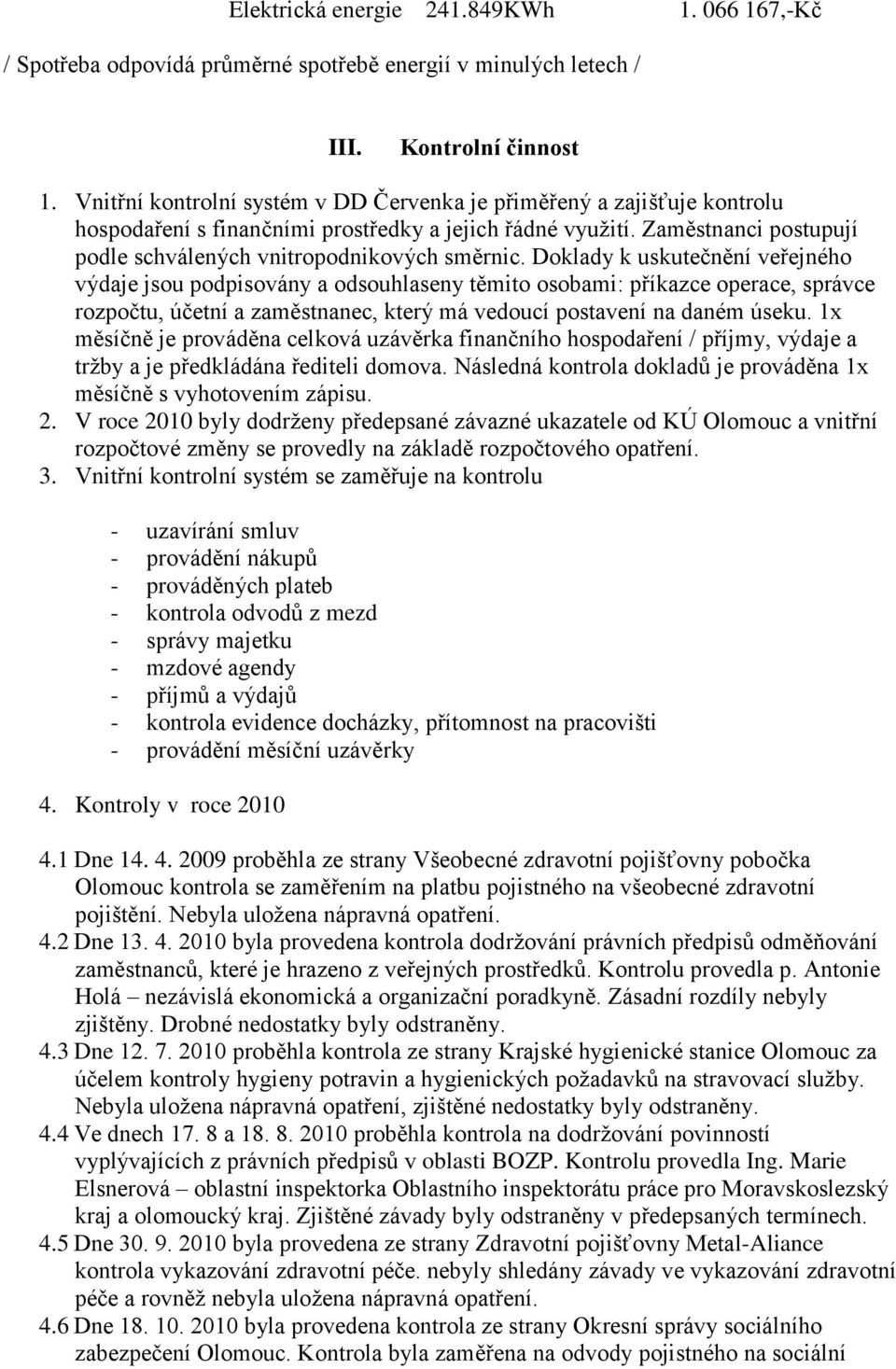 Doklady k uskutečnění veřejného výdaje jsou podpisovány a odsouhlaseny těmito osobami: příkazce operace, správce rozpočtu, účetní a zaměstnanec, který má vedoucí postavení na daném úseku.