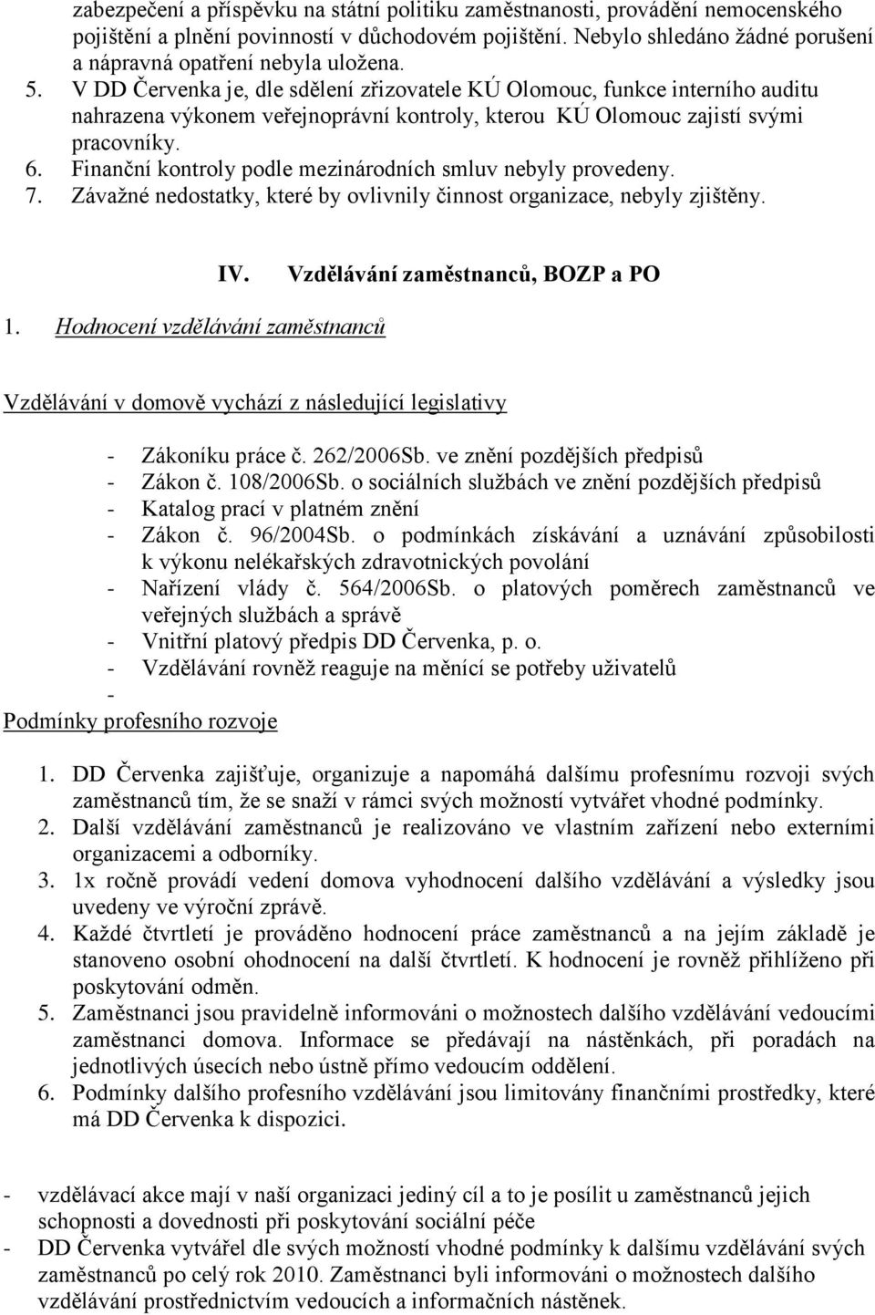 V DD Červenka je, dle sdělení zřizovatele KÚ Olomouc, funkce interního auditu nahrazena výkonem veřejnoprávní kontroly, kterou KÚ Olomouc zajistí svými pracovníky. 6.