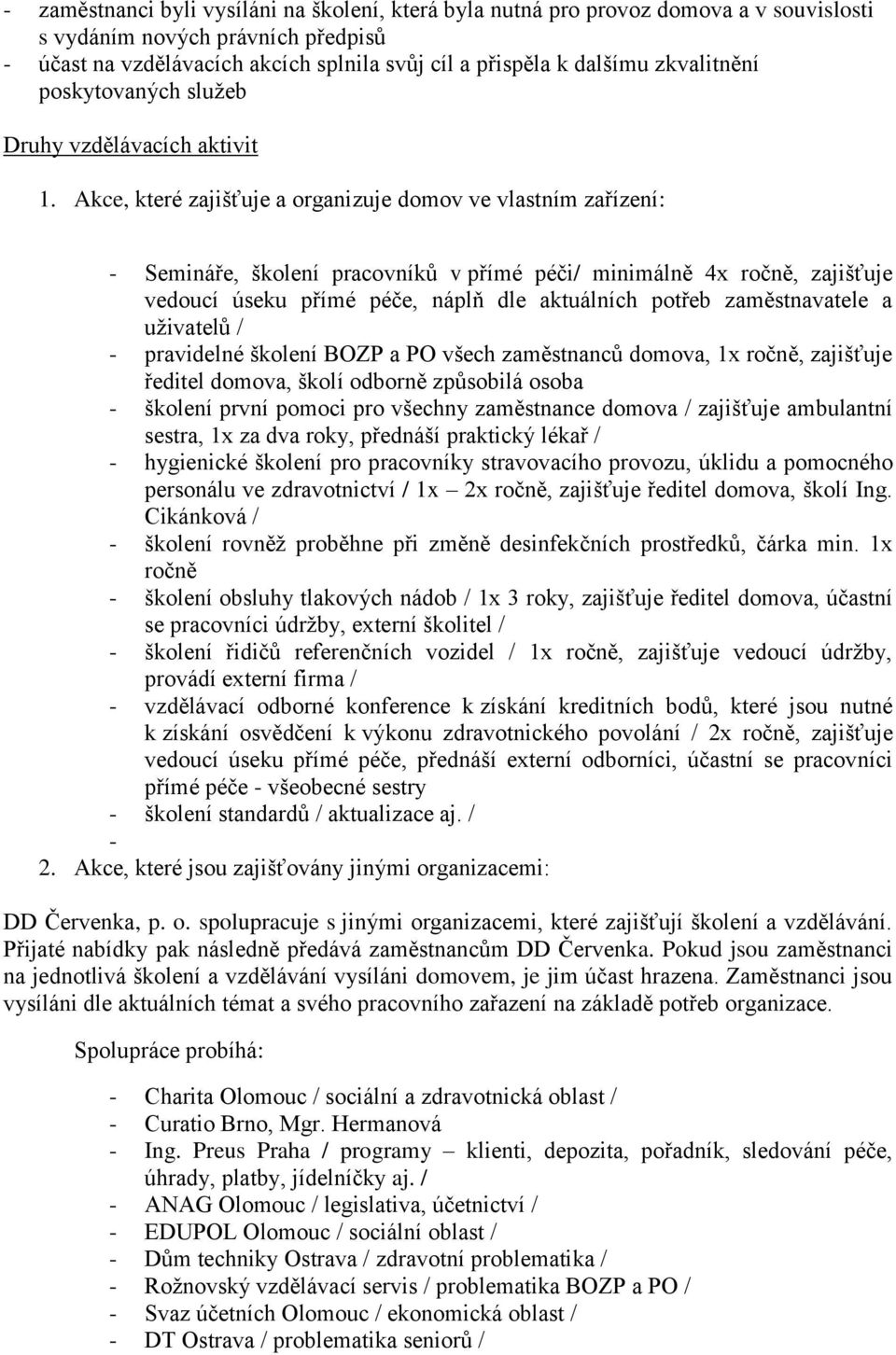 Akce, které zajišťuje a organizuje domov ve vlastním zařízení: - Semináře, školení pracovníků v přímé péči/ minimálně 4x ročně, zajišťuje vedoucí úseku přímé péče, náplň dle aktuálních potřeb