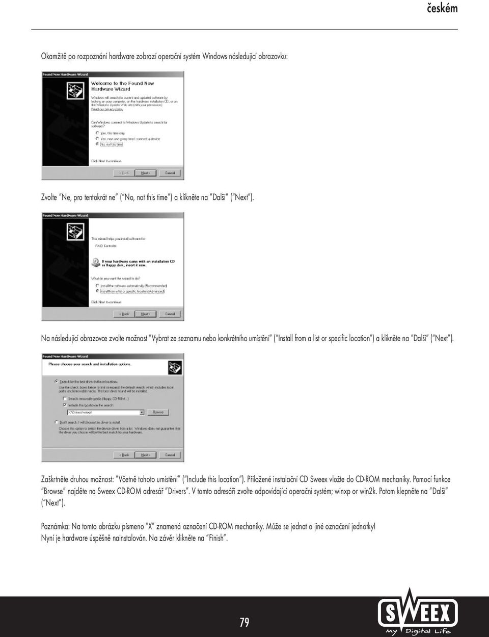 Zaškrtněte druhou možnost: Včetně tohoto umístění ( Include this location ). Přiložené instalační CD Sweex vložte do CD-ROM mechaniky. Pomocí funkce Browse najděte na Sweex CD-ROM adresář Drivers.