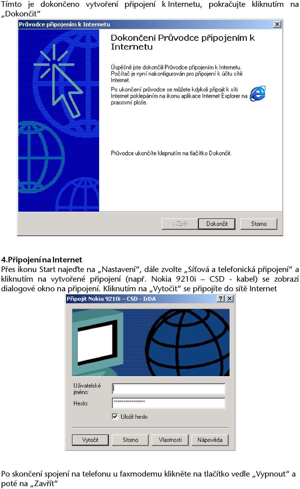 kliknutím na vytvořené připojení (např. Nokia 9210i CSD - kabel) se zobrazí dialogové okno na připojení.