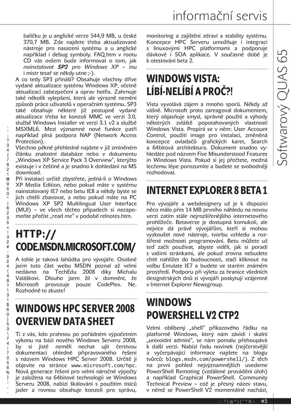 A co tedy SP3 přináší5 Obsahuje všechny dříve vydané aktualizace systému Windows XP, včetně aktualizací zabezpečení a oprav hotfix.