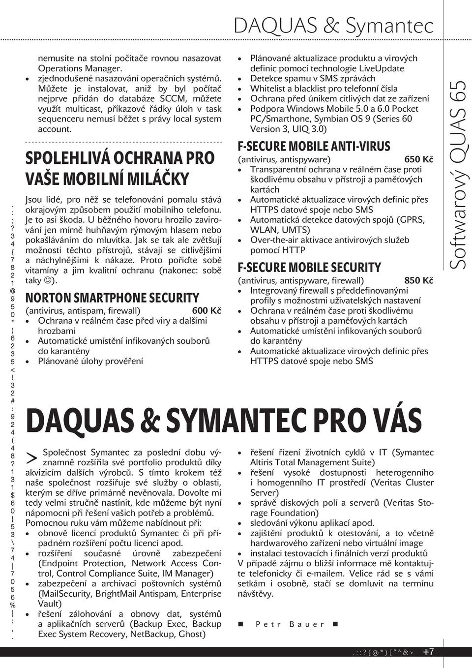 SPOLEHLIVÁ OCHRANA PRO VAŠE MOBILNÍ MILÁČKY Jsou lidé, pro něž se telefonování pomalu stává okrajovým způsobem použití mobilního telefonu. Je to asi škoda.