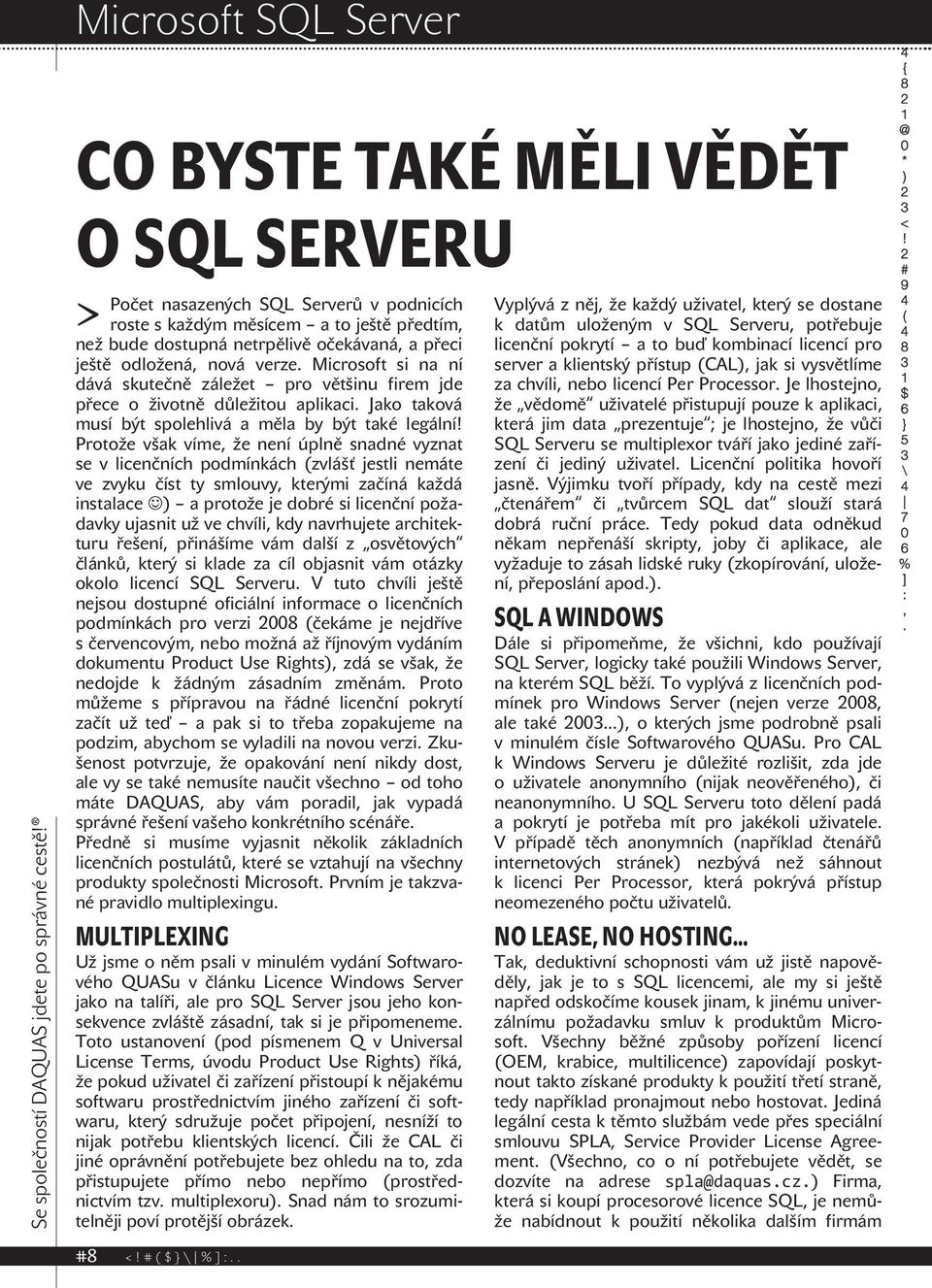 odložená, nová verze. Microsoft si na ní dává skutečně záležet pro většinu firem jde přece o životně důležitou aplikaci. Jako taková musí být spolehlivá a měla by být také legální!