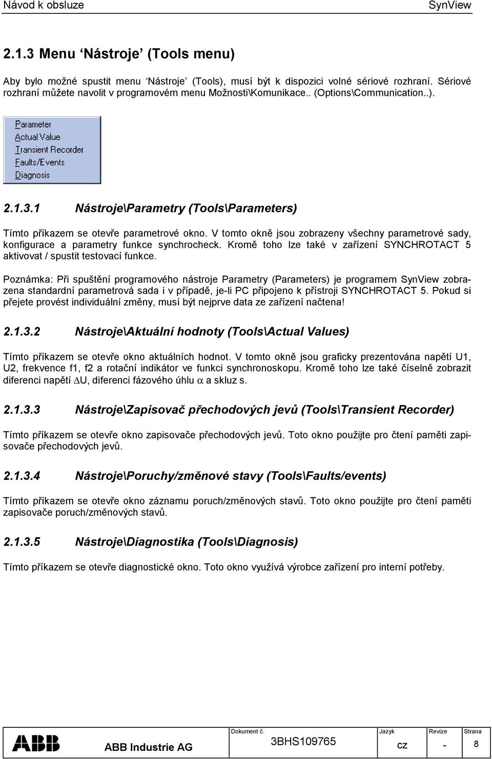 V tomto okně jsou zobrazeny všechny parametrové sady, konfigurace a parametry funkce synchrocheck. Kromě toho lze také v zařízení SYNCHROTACT 5 aktivovat / spustit testovací funkce.