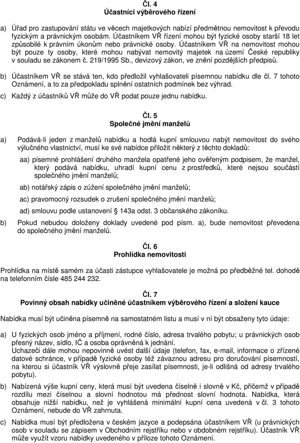 Účastníkem VŘ na nemovitost mohou být pouze ty osoby, které mohou nabývat nemovitý majetek na území České republiky v souladu se zákonem č. 219/1995 Sb., devizový zákon, ve znění pozdějších předpisů.