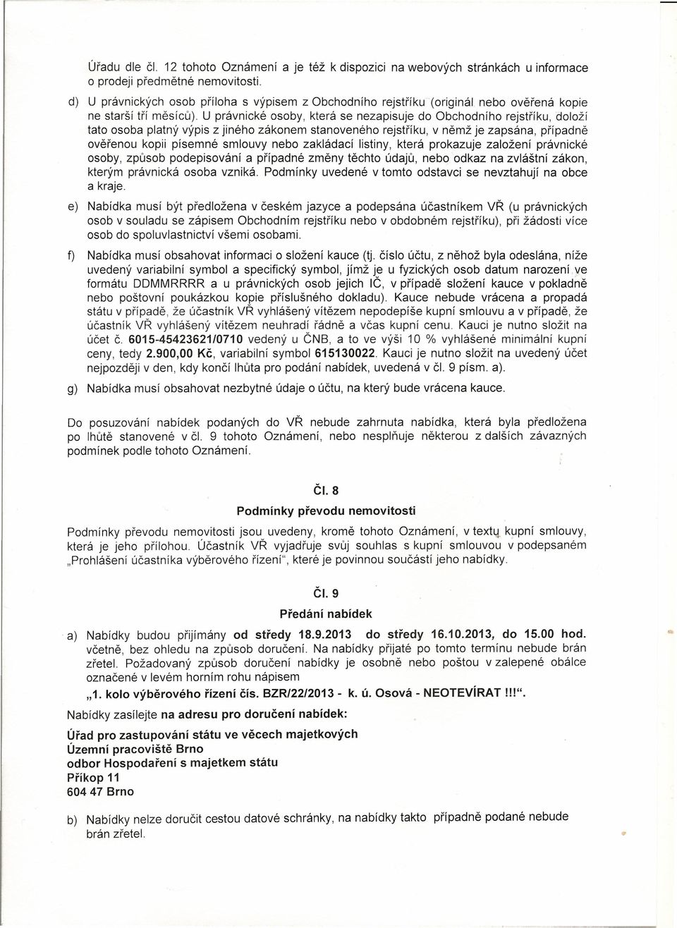 U právnické osoby, která se nezapisuje do Obchodního rejstříku, doloží tato osoba platný výpis z jiného zákonem stanoveného rejstříku, v němž je zapsána, případně ověřenou kopii písemné smlouvy nebo