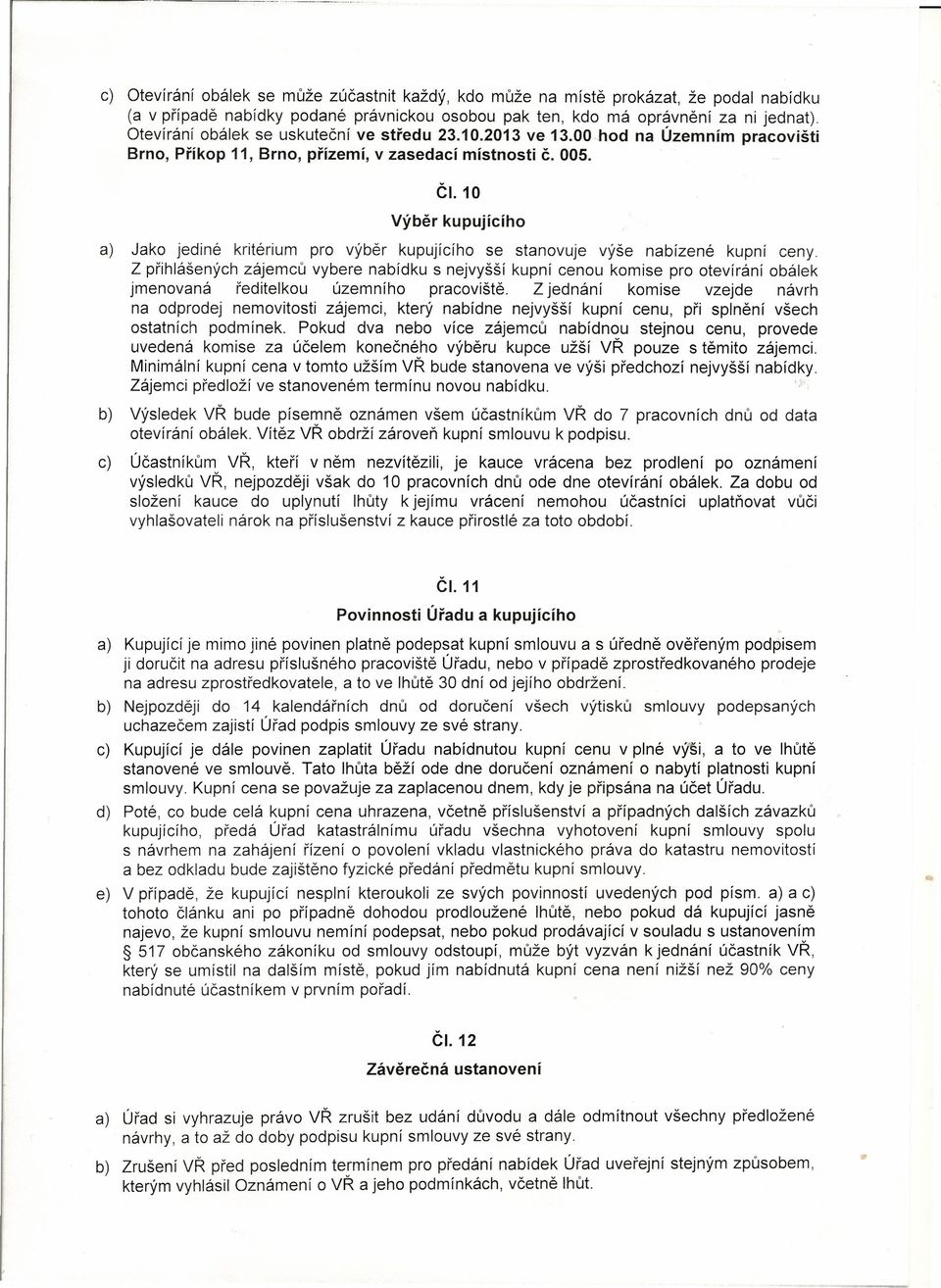 10 Výběr kupujícího a) Jako jediné kritérium pro výběr kupujícího se stanovuje vyse nabízené kupní ceny.