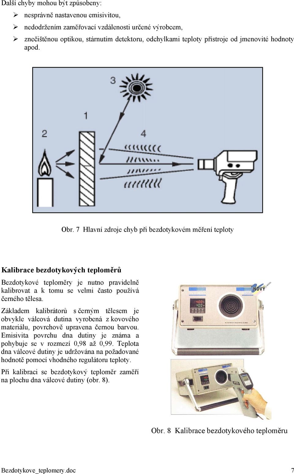 7 Hlavní zdroje chyb při bezdotykovém měření teploty Kalibrace bezdotykových teploměrů Bezdotykové teploměry je nutno pravidelně kalibrovat a k tomu se velmi často používá černého tělesa.