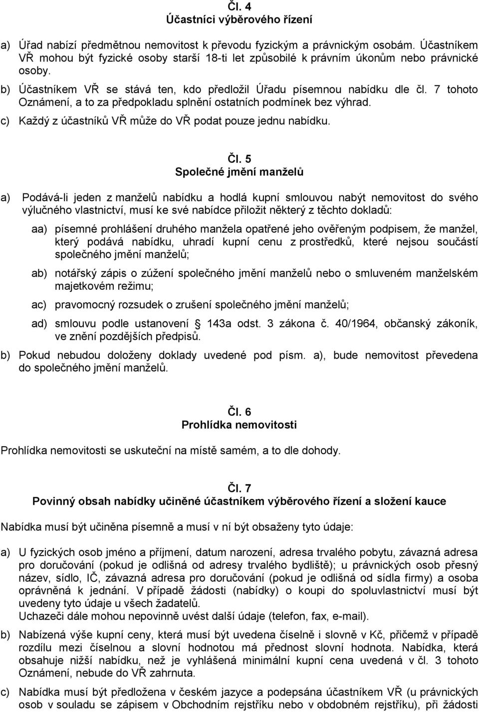 7 tohoto Oznámení, a to za předpokladu splnění ostatních podmínek bez výhrad. c) Každý z účastníků VŘ může do VŘ podat pouze jednu nabídku. Čl.