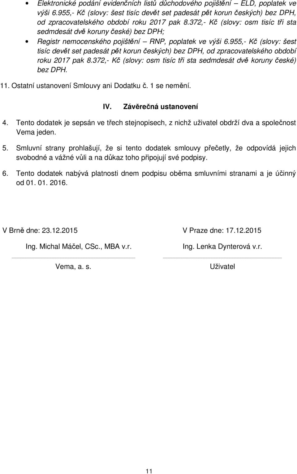 372,- Kč (slovy: osm tisíc tři sta sedmdesát dvě koruny české) bez DPH; Registr nemocenského pojištění RNP, poplatek ve výši 6.372,- Kč (slovy: osm tisíc tři sta sedmdesát dvě koruny české) bez DPH. 11.