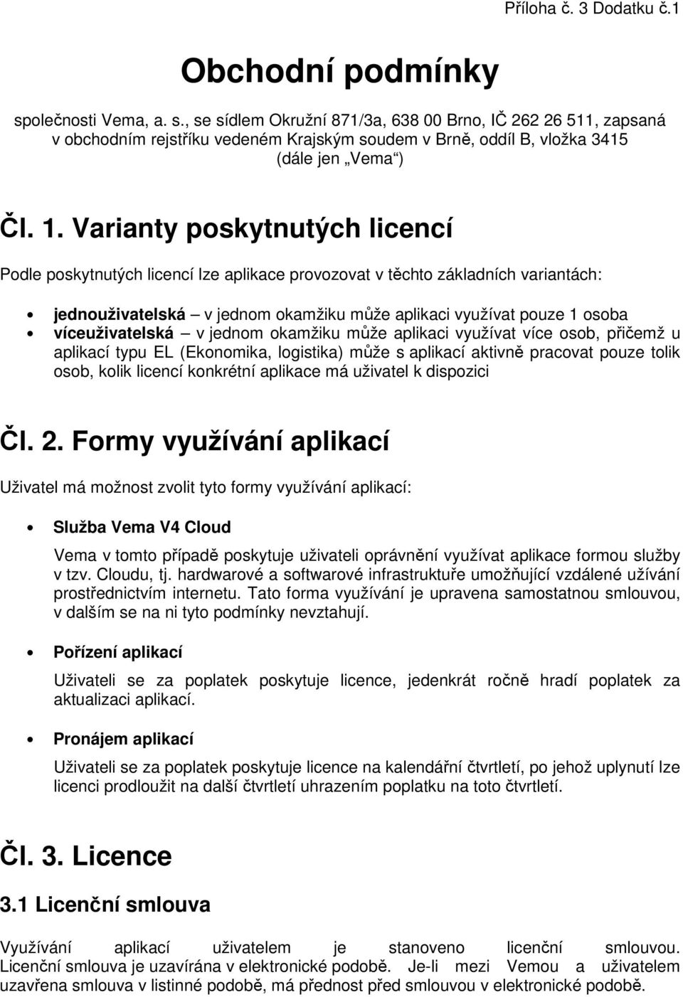 Varianty poskytnutých licencí Podle poskytnutých licencí lze aplikace provozovat v těchto základních variantách: jednouživatelská v jednom okamžiku může aplikaci využívat pouze 1 osoba