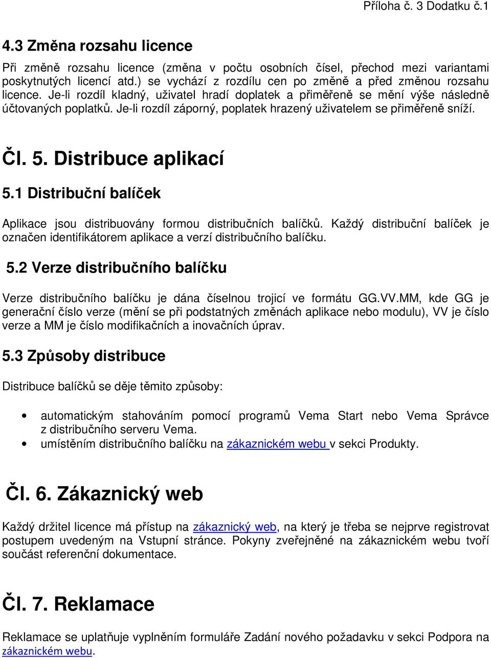 Je-li rozdíl záporný, poplatek hrazený uživatelem se přiměřeně sníží. Čl. 5. Distribuce aplikací 5.1 Distribuční balíček Aplikace jsou distribuovány formou distribučních balíčků.