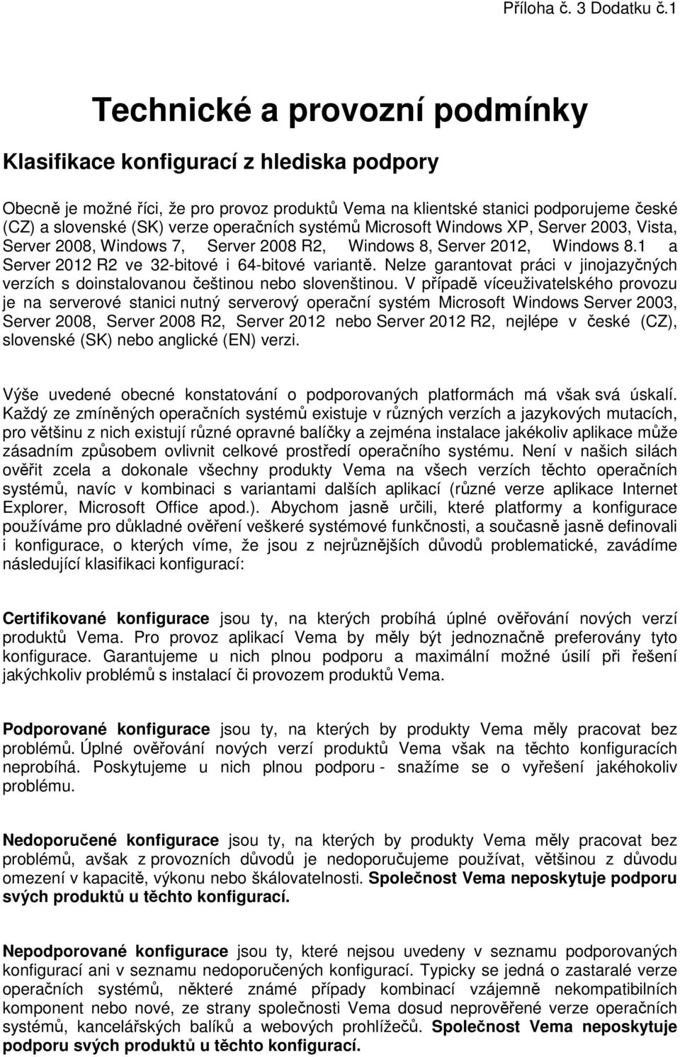 operačních systémů Microsoft Windows XP, Server 2003, Vista, Server 2008, Windows 7, Server 2008 R2, Windows 8, Server 2012, Windows 8.1 a Server 2012 R2 ve 32-bitové i 64-bitové variantě.