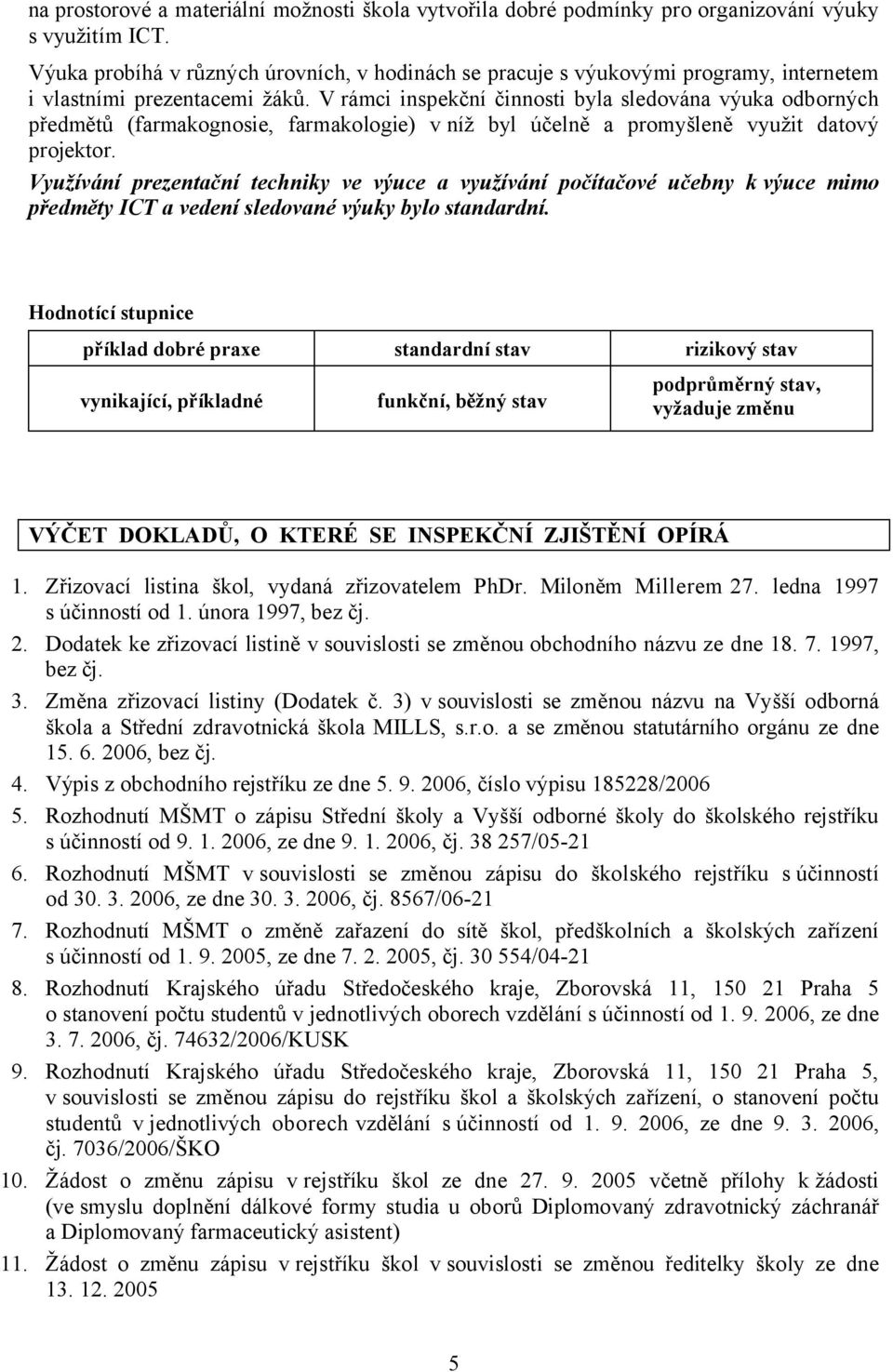 V rámci inspekční činnosti byla sledována výuka odborných předmětů (farmakognosie, farmakologie) v níž byl účelně a promyšleně využit datový projektor.