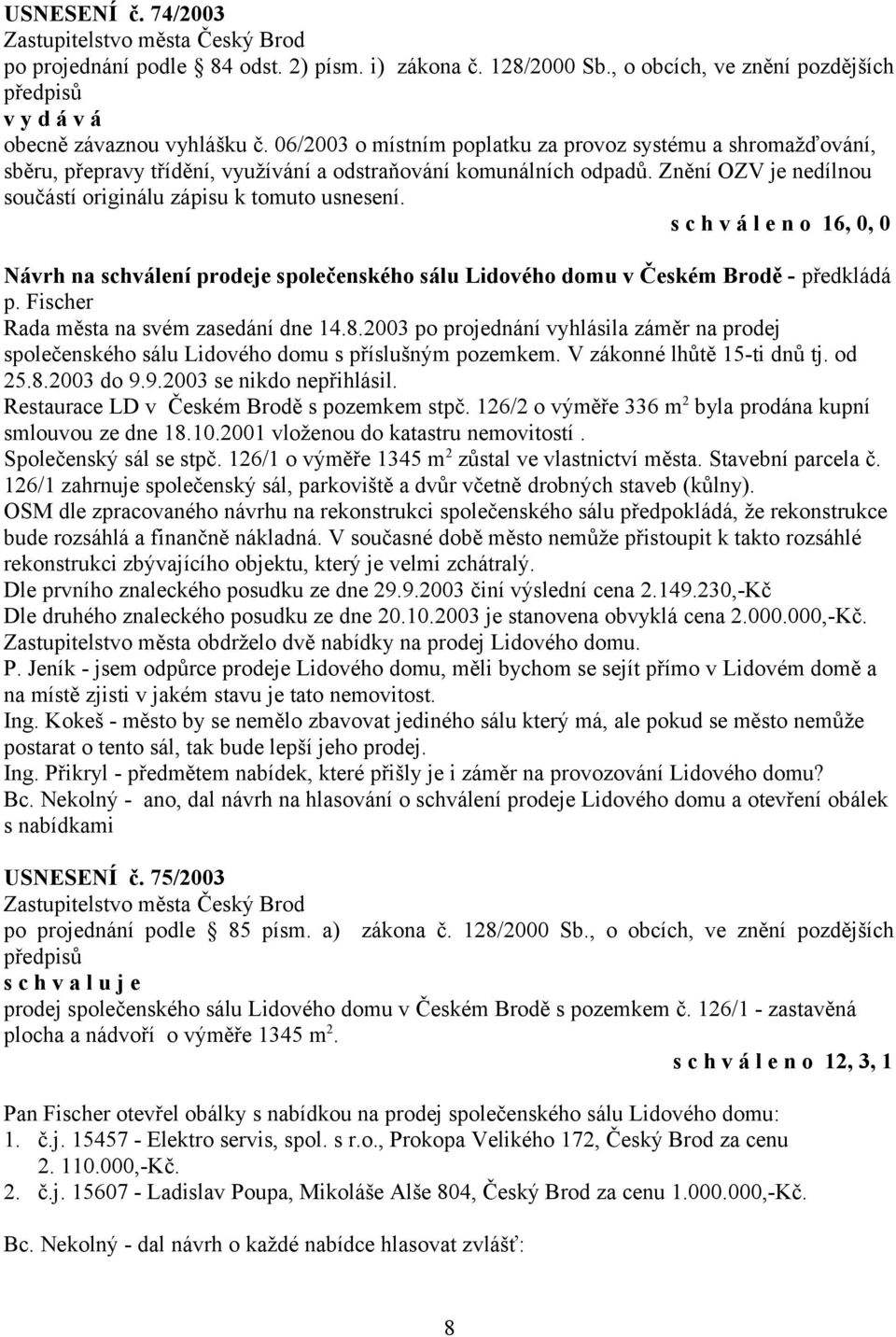 Návrh na schválení prodeje společenského sálu Lidového domu v Českém Brodě - předkládá p. Fischer Rada města na svém zasedání dne 14.8.