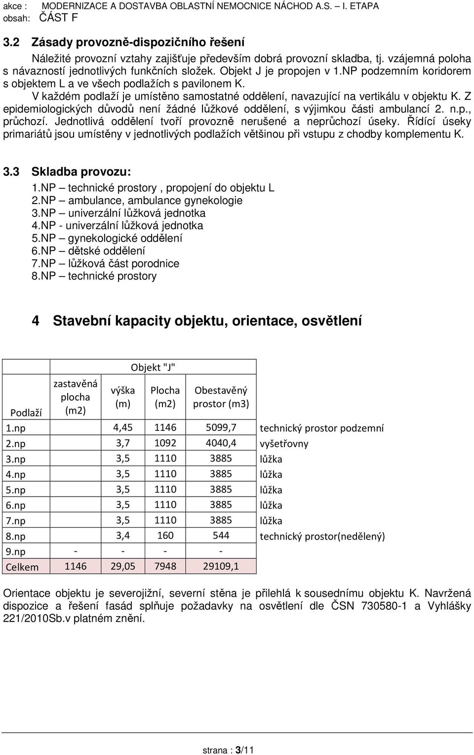 Z epidemiologických důvodů není žádné lůžkové oddělení, s výjimkou části ambulancí 2. n.p., průchozí. Jednotlivá oddělení tvoří provozně nerušené a neprůchozí úseky.