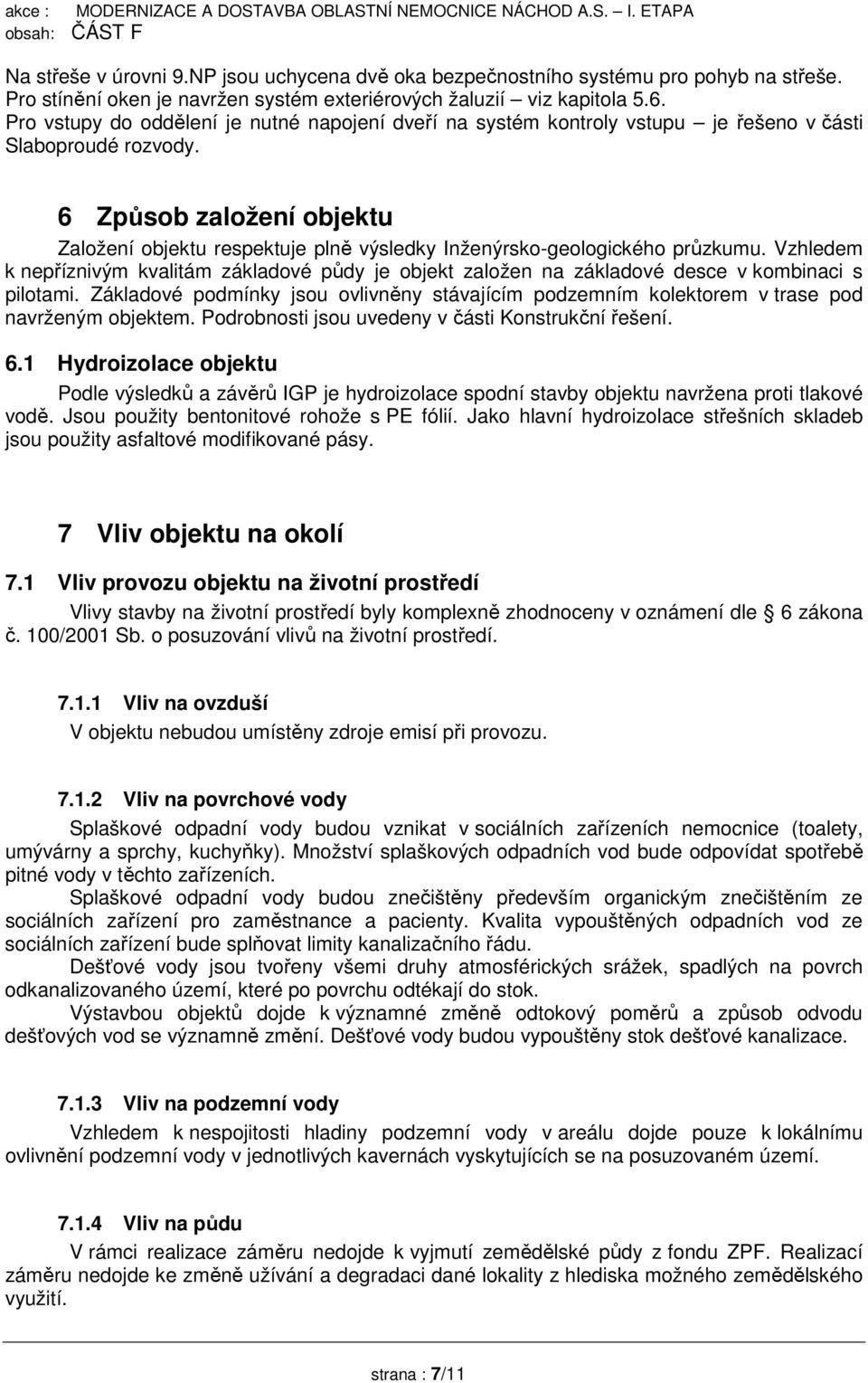 6 Způsob založení objektu Založení objektu respektuje plně výsledky Inženýrsko-geologického průzkumu.