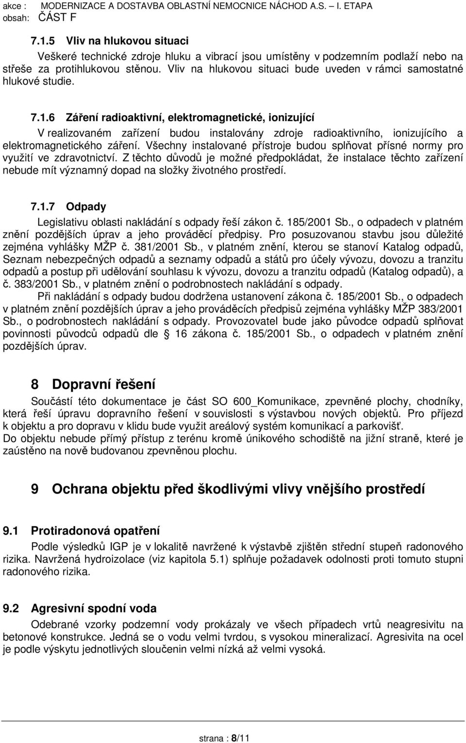 6 Záření radioaktivní, elektromagnetické, ionizující V realizovaném zařízení budou instalovány zdroje radioaktivního, ionizujícího a elektromagnetického záření.