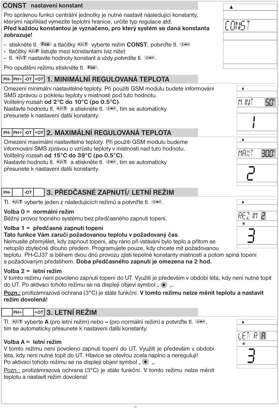 i - tlačítky +/- P listujte mezi konstantami (viz níže) - tl. +/- T nastavíte hodnoty konstant a vždy potvrdíte tl. i. Pro opuštění režimu stiskněte tl. Fce. PH- PH+ -OT +OT 1.