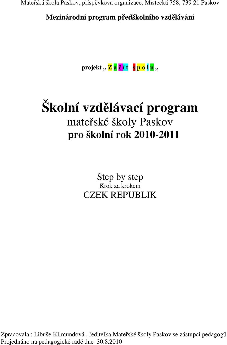pr šklní rk 2010-2011 Step by step Krk za krkem CZEK REPUBLIK Zpracvala : Libuše