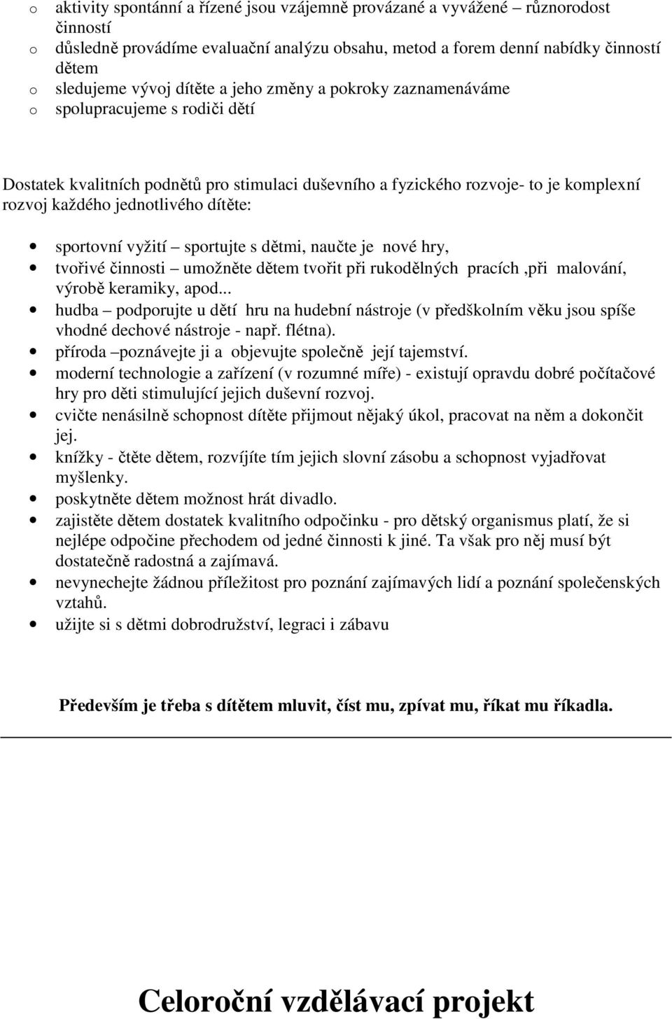 je nvé hry, tvřivé činnsti umžněte dětem tvřit při rukdělných pracích,při malvání, výrbě keramiky, apd.