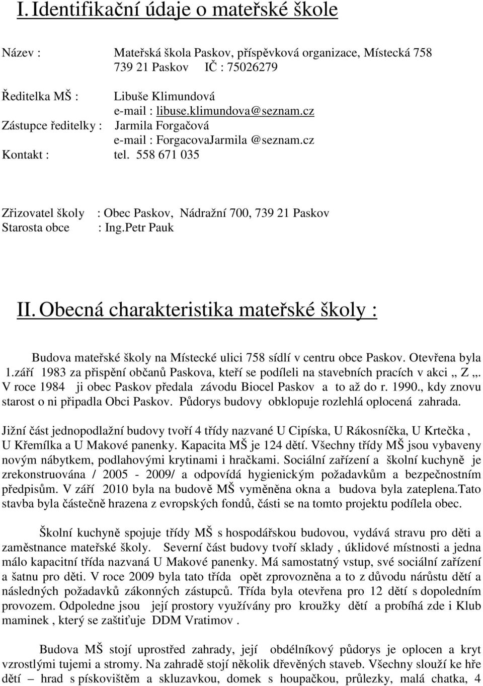 Obecná charakteristika mateřské škly : Budva mateřské škly na Místecké ulici 758 sídlí v centru bce Paskv. Otevřena byla 1.