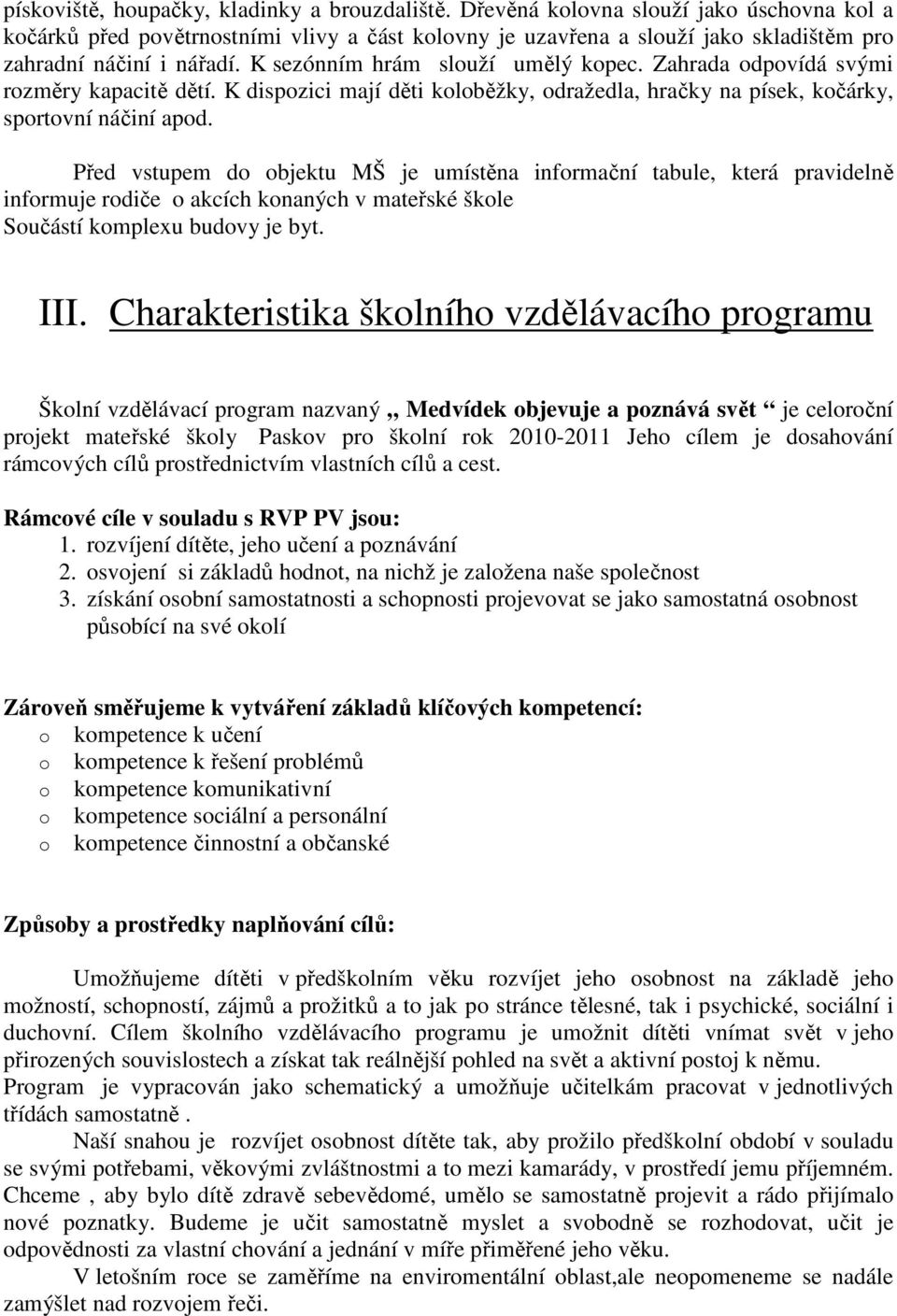 Před vstupem d bjektu MŠ je umístěna infrmační tabule, která pravidelně infrmuje rdiče akcích knaných v mateřské škle Sučástí kmplexu budvy je byt. III.