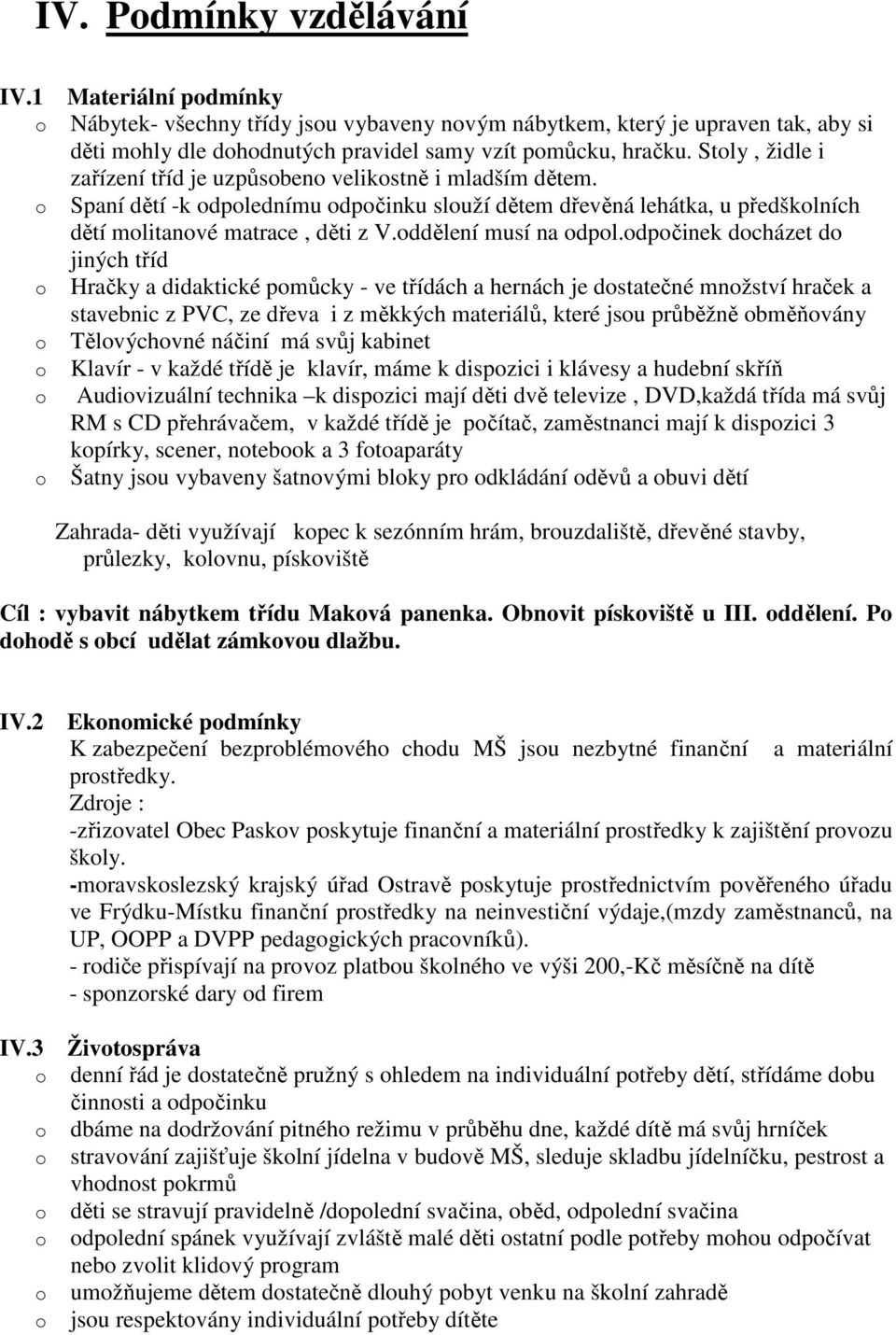 dpčinek dcházet d jiných tříd Hračky a didaktické pmůcky - ve třídách a hernách je dstatečné mnžství hraček a stavebnic z PVC, ze dřeva i z měkkých materiálů, které jsu průběžně bměňvány Tělvýchvné