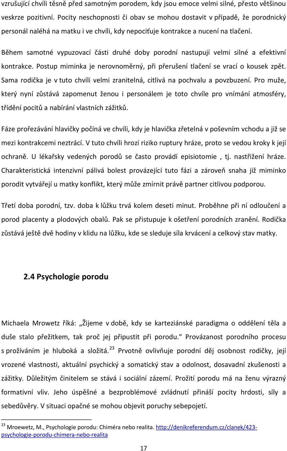 Během samotné vypuzovací části druhé doby porodní nastupují velmi silné a efektivní kontrakce. Postup miminka je nerovnoměrný, při přerušení tlačení se vrací o kousek zpět.