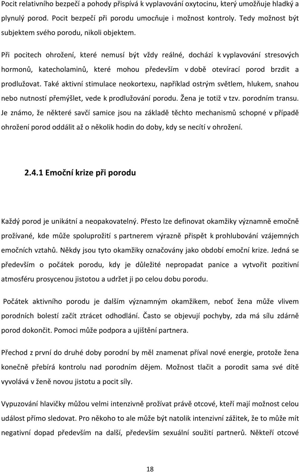 Při pocitech ohrožení, které nemusí být vždy reálné, dochází k vyplavování stresových hormonů, katecholaminů, které mohou především v době otevírací porod brzdit a prodlužovat.