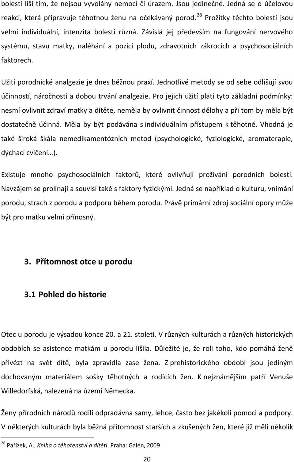 Závislá jej především na fungování nervového systému, stavu matky, naléhání a pozici plodu, zdravotních zákrocích a psychosociálních faktorech. Užití porodnické analgezie je dnes běžnou praxí.