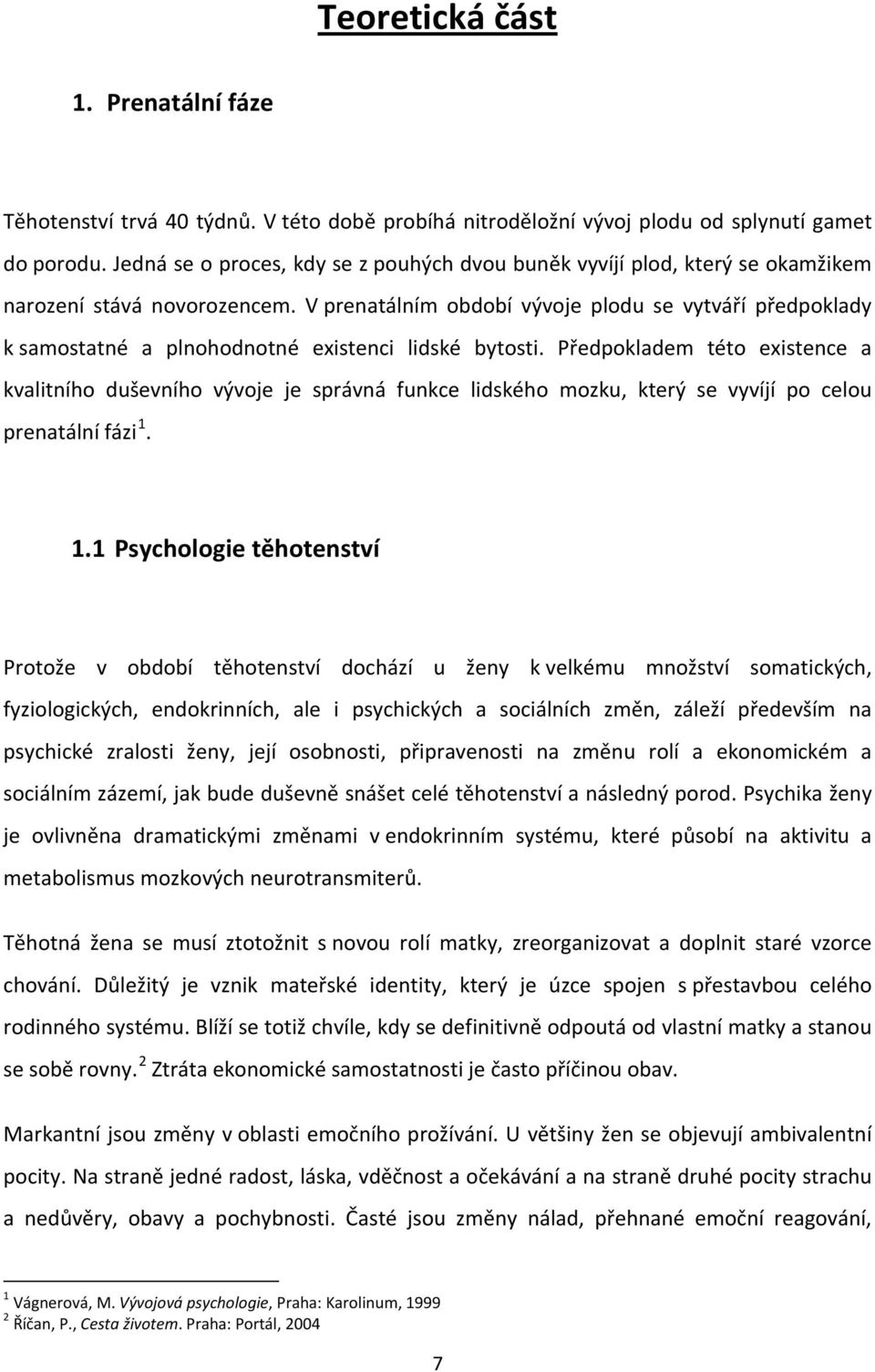 V prenatálním období vývoje plodu se vytváří předpoklady k samostatné a plnohodnotné existenci lidské bytosti.