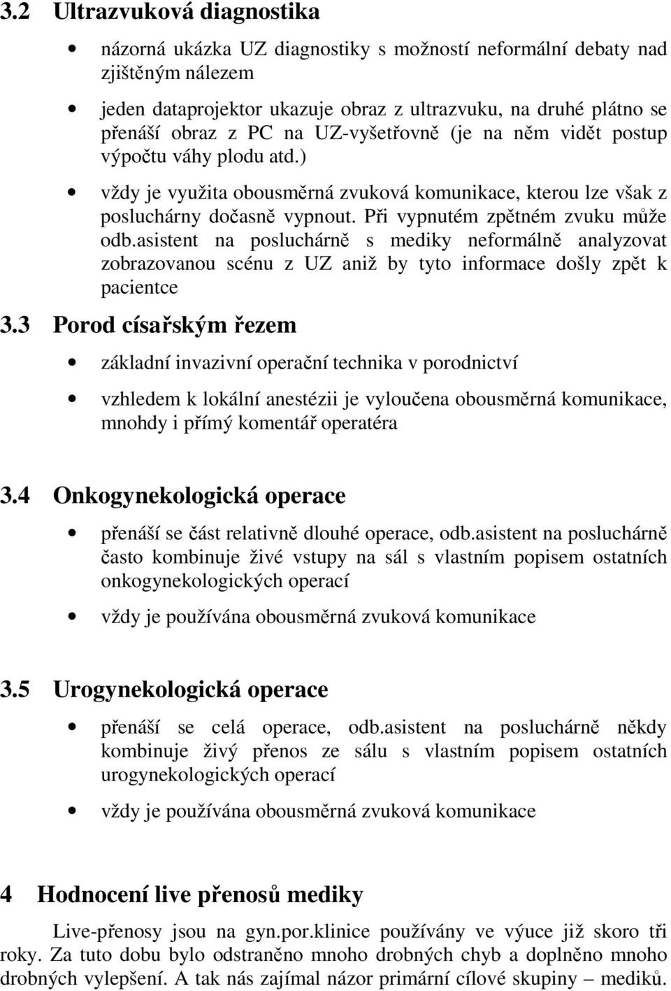 asistent na posluchárně s mediky neformálně analyzovat zobrazovanou scénu z UZ aniž by tyto informace došly zpět k pacientce 3.