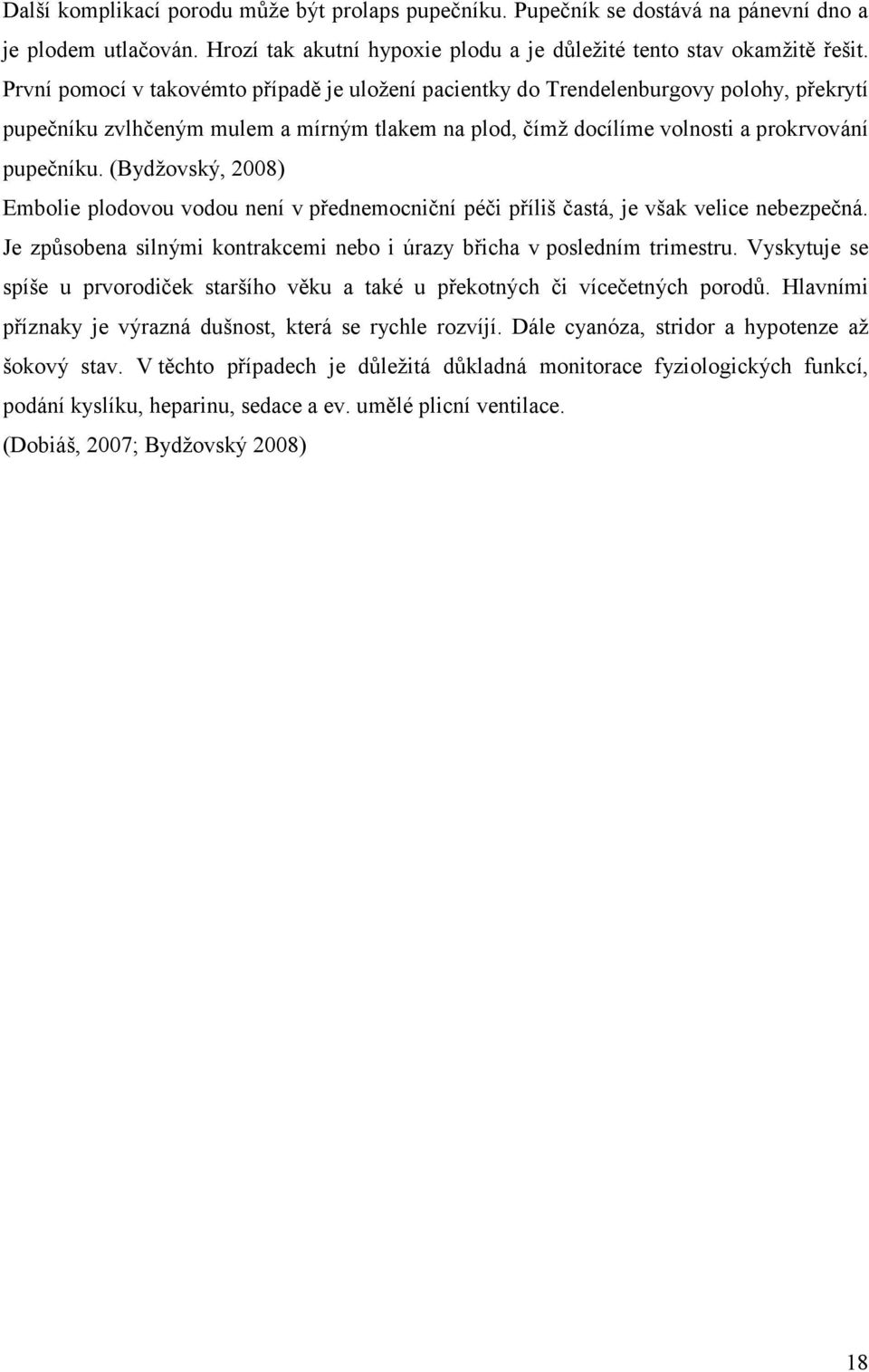 (Bydžovský, 2008) Embolie plodovou vodou není v přednemocniční péči příliš častá, je však velice nebezpečná. Je způsobena silnými kontrakcemi nebo i úrazy břicha v posledním trimestru.