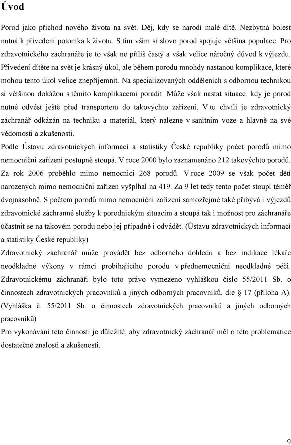 Přivedení dítěte na svět je krásný úkol, ale během porodu mnohdy nastanou komplikace, které mohou tento úkol velice znepříjemnit.