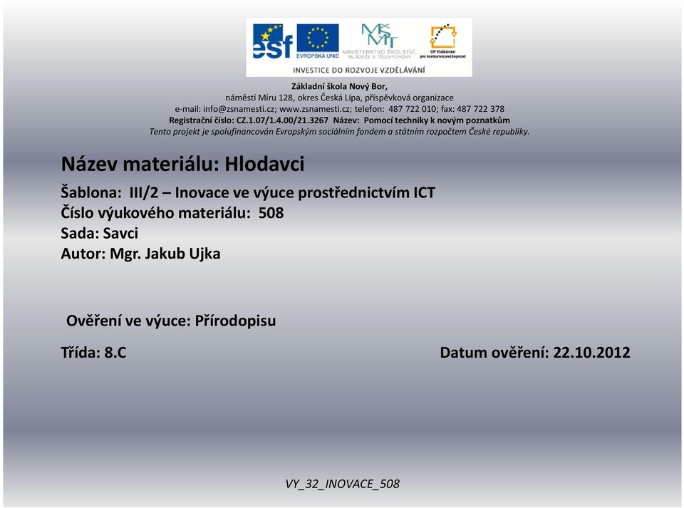 3267 Název: Pomocí techniky k novým poznatkům Tento projekt je spolufinancován Evropským sociálním fondem a státním rozpočtem České republiky.