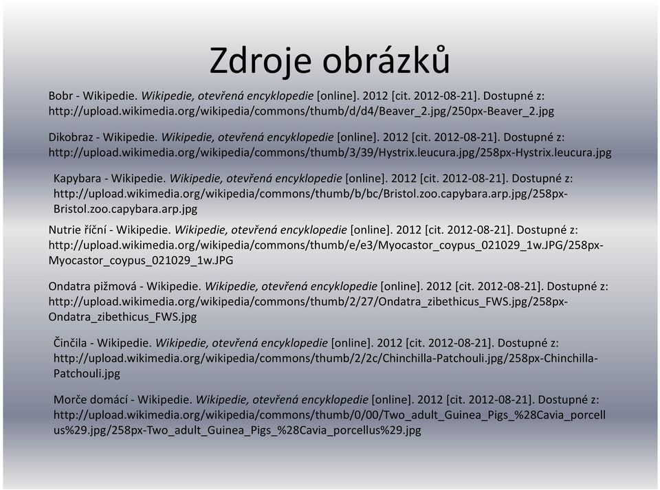 leucura.jpg Kapybara - Wikipedie. Wikipedie, otevřená encyklopedie [online]. 2012 [cit. 2012-08-21]. Dostupné z: http://upload.wikimedia.org/wikipedia/commons/thumb/b/bc/bristol.zoo.capybara.arp.