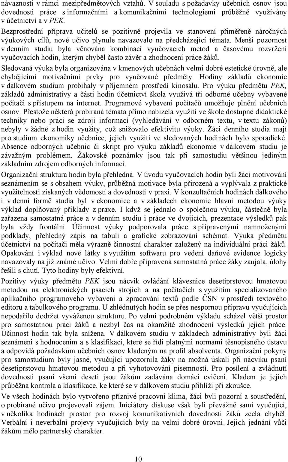 Menší pozornost v denním studiu byla věnována kombinaci vyučovacích metod a časovému rozvržení vyučovacích hodin, kterým chyběl často závěr a zhodnocení práce žáků.