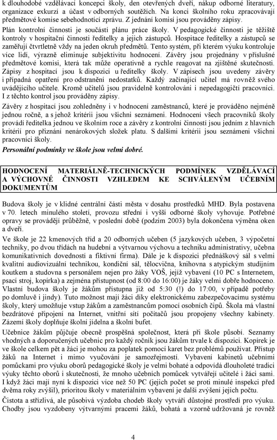 V pedagogické činnosti je těžiště kontroly vhospitační činnosti ředitelky a jejich zástupců. Hospitace ředitelky a zástupců se zaměřují čtvrtletně vždy na jeden okruh předmětů.