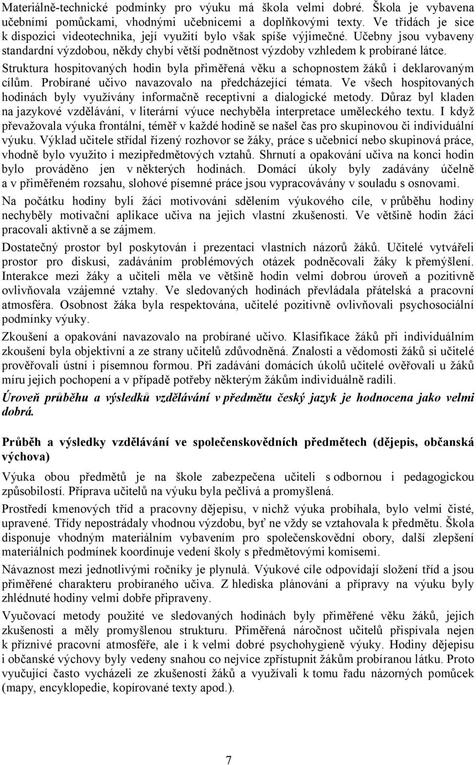 Struktura hospitovaných hodin byla přiměřená věku a schopnostem žáků i deklarovaným cílům. Probírané učivo navazovalo na předcházející témata.