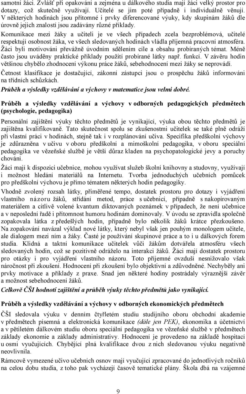 Komunikace mezi žáky a učiteli je ve všech případech zcela bezproblémová, učitelé respektují osobnost žáka, ve všech sledovaných hodinách vládla příjemná pracovní atmosféra.