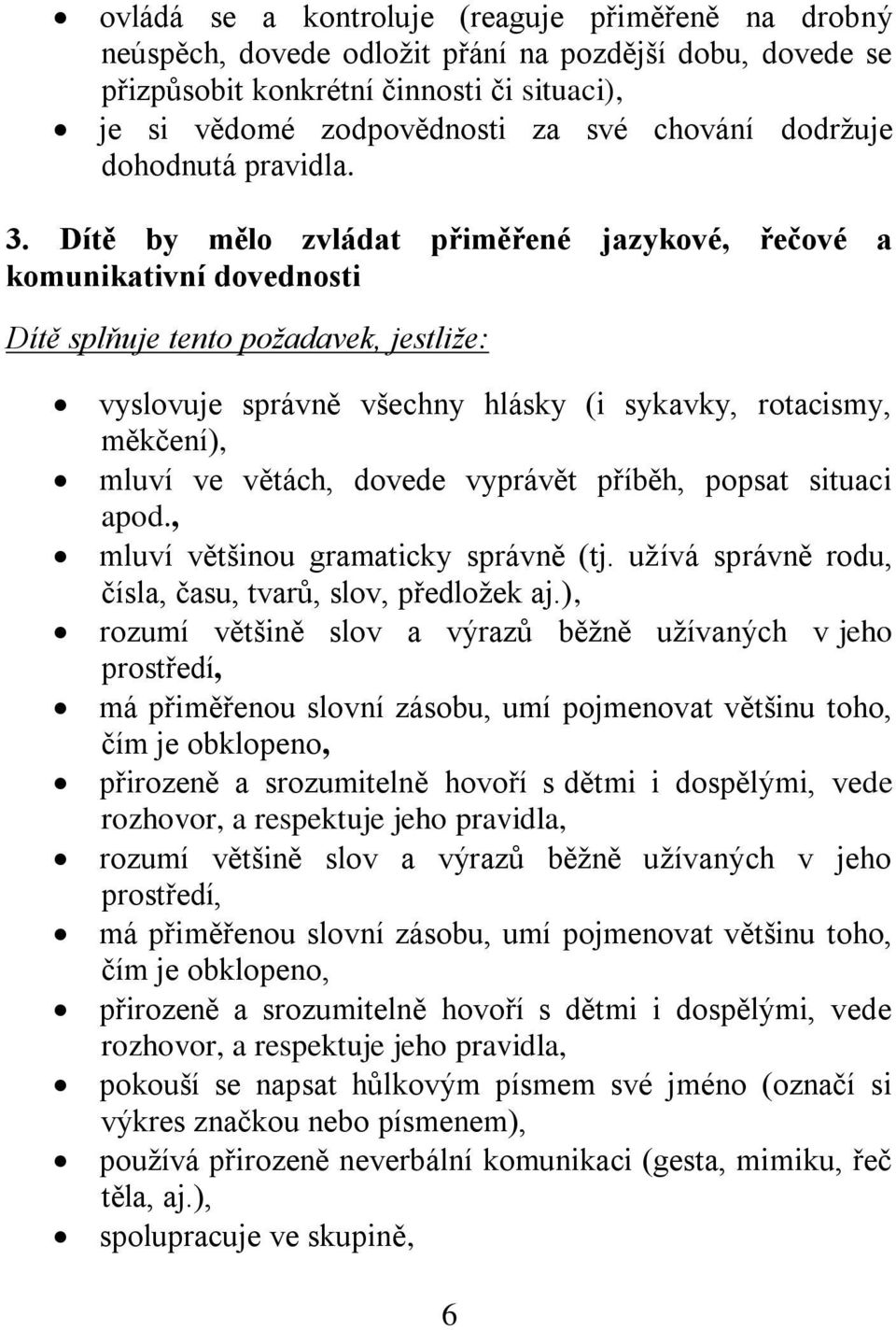 Dítě by mělo zvládat přiměřené jazykové, řečové a komunikativní dovednosti vyslovuje správně všechny hlásky (i sykavky, rotacismy, měkčení), mluví ve větách, dovede vyprávět příběh, popsat situaci