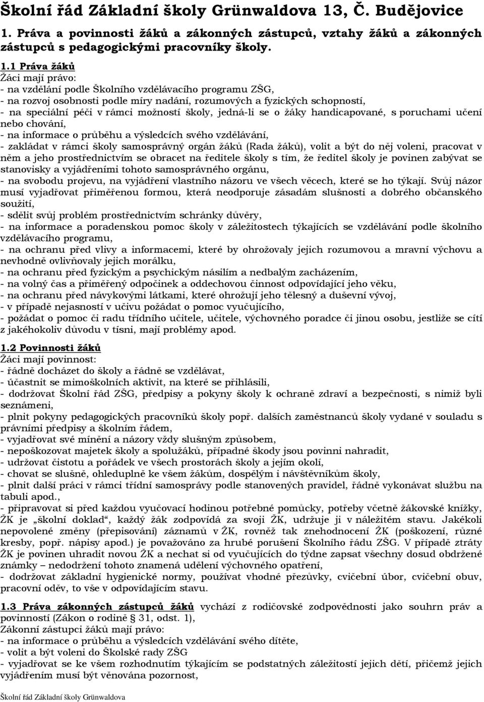 1 Práva žáků Žáci mají právo: - na vzdělání podle Školního vzdělávacího programu ZŠG, - na rozvoj osobnosti podle míry nadání, rozumových a fyzických schopností, - na speciální péči v rámci možností