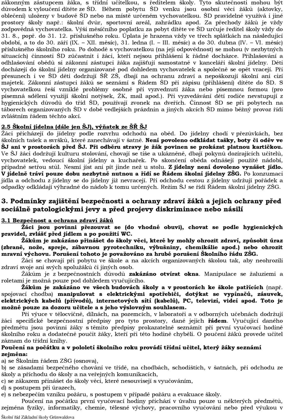 : školní dvůr, sportovní areál, zahrádku apod. Za přechody žáků je vždy zodpovědná vychovatelka. Výši měsíčního poplatku za pobyt dítěte ve ŠD určuje ředitel školy vždy do 31. 8., popř. do 31. 12.