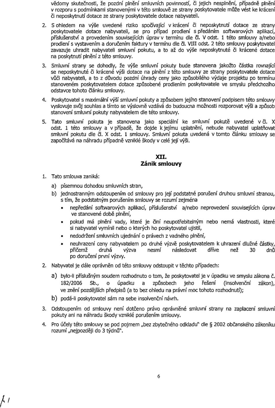 . S ohledem na výše uvedené riziko spočívající v krácení či neposkytnutí dotace ze strany poskytovatele dotace nabyvateli, se pro případ prodlení s předáním softwarových aplikací, příslušenství a